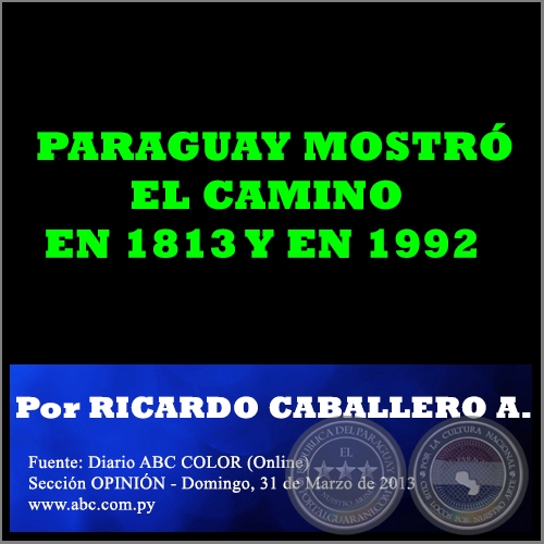 PARAGUAY MOSTRÓ EL CAMINO EN 1813 Y EN 1992 - Por RICARDO CABALLERO AQUINO - Domingo, 31 de Marzo de 2013